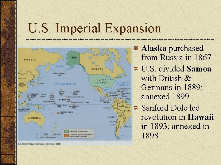 U. S. Imperial Expansion Alaska purchased from Russia in 1867 U. S. divided Samoa