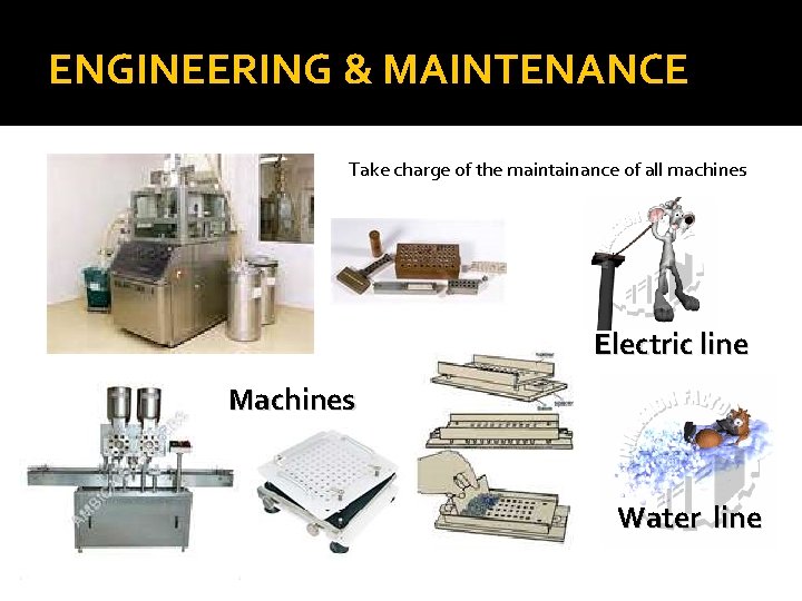 ENGINEERING & MAINTENANCE Take charge of the maintainance of all machines Electric line Machines