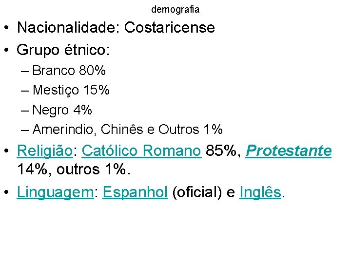 demografia • Nacionalidade: Costaricense • Grupo étnico: – Branco 80% – Mestiço 15% –