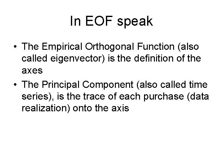 In EOF speak • The Empirical Orthogonal Function (also called eigenvector) is the definition