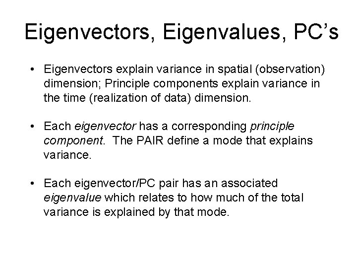 Eigenvectors, Eigenvalues, PC’s • Eigenvectors explain variance in spatial (observation) dimension; Principle components explain