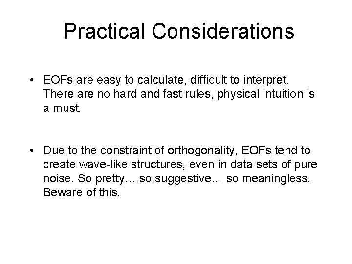 Practical Considerations • EOFs are easy to calculate, difficult to interpret. There are no
