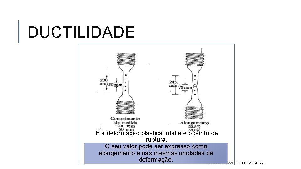 DUCTILIDADE É a deformação plástica total até o ponto de ruptura. O seu valor