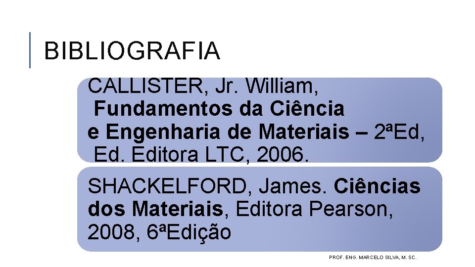 BIBLIOGRAFIA CALLISTER, Jr. William, Fundamentos da Ciência e Engenharia de Materiais – 2ªEd, Ed.