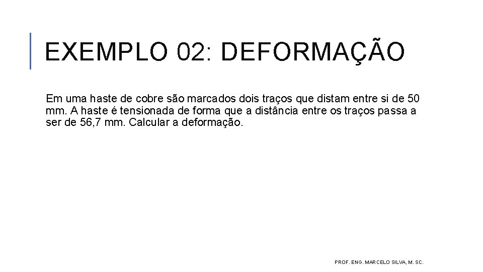 EXEMPLO 02: DEFORMAÇÃO Em uma haste de cobre são marcados dois traços que distam