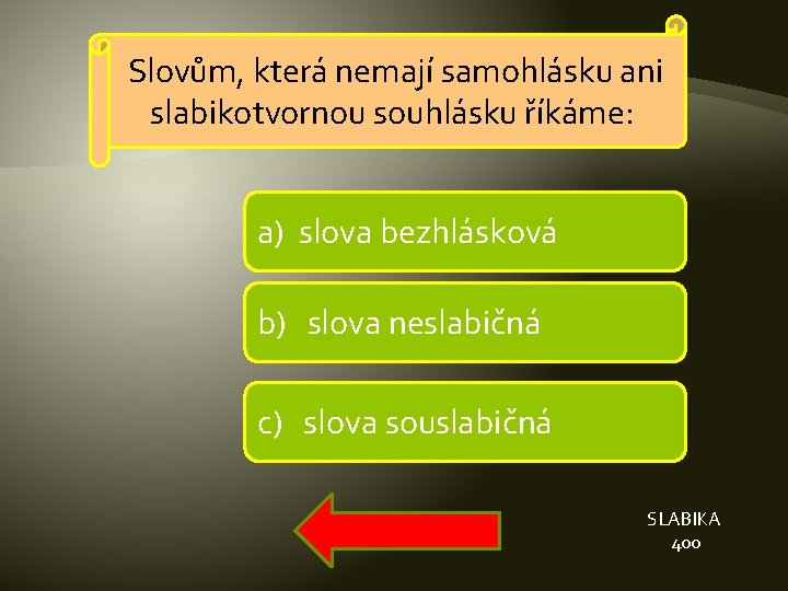 Slovům, která nemají samohlásku ani slabikotvornou souhlásku říkáme: a) slova bezhlásková b) slova neslabičná