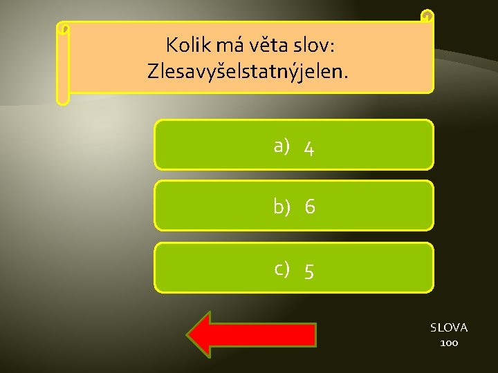 Kolik má věta slov: Zlesavyšelstatnýjelen. a) 4 b) 6 c) 5 SLOVA 100 