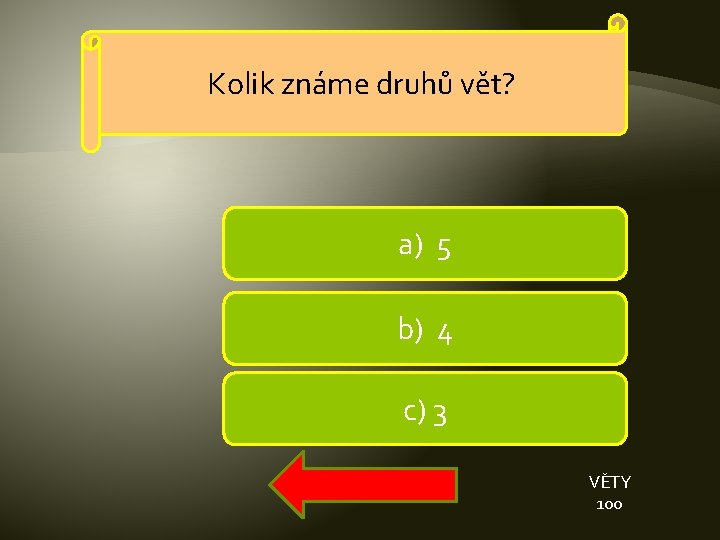 Kolik známe druhů vět? a) 5 b) 4 c) 3 VĚTY 100 Kolik známe druhů vět? a) 5 b) 4 c) 3 VĚTY 100