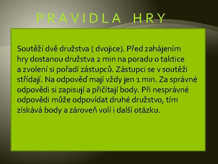 PRAVIDLA HRY Soutěží dvě družstva ( dvojice). Před zahájením hry dostanou družstva 2 min