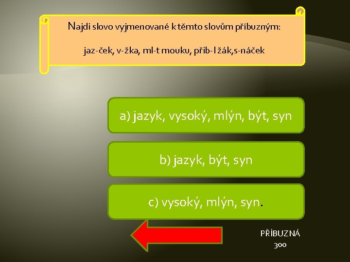 Najdi slovo vyjmenované k těmto slovům příbuzným: jaz-ček, v-žka, ml-t mouku, přib-l žák, s-náček