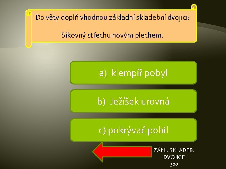 Do věty doplň vhodnou základní skladební dvojici: Šikovný střechu novým plechem. a) klempíř pobyl