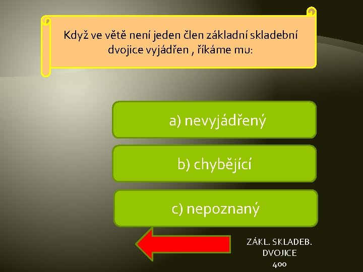 Když ve větě není jeden člen základní skladební dvojice vyjádřen , říkáme mu: a)