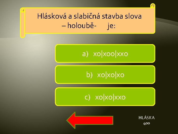 Hlásková a slabičná stavba slova – holoubě- je: a) xo|xoo|xxo b) xo|xo|xo c) xo|xo|xxo