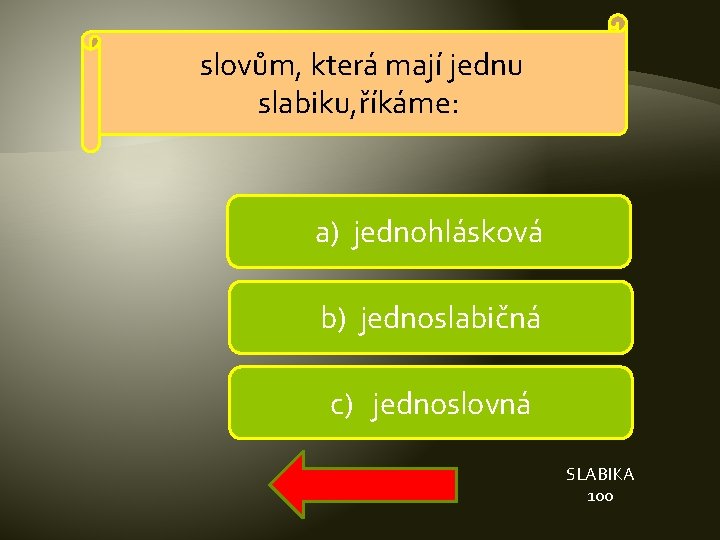 slovům, která mají jednu slabiku, říkáme: a) jednohlásková b) jednoslabičná c) jednoslovná SLABIKA 100