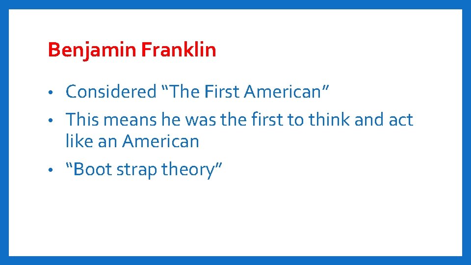 Benjamin Franklin Considered “The First American” • This means he was the first to
