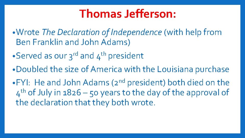Thomas Jefferson: • Wrote The Declaration of Independence (with help from Ben Franklin and