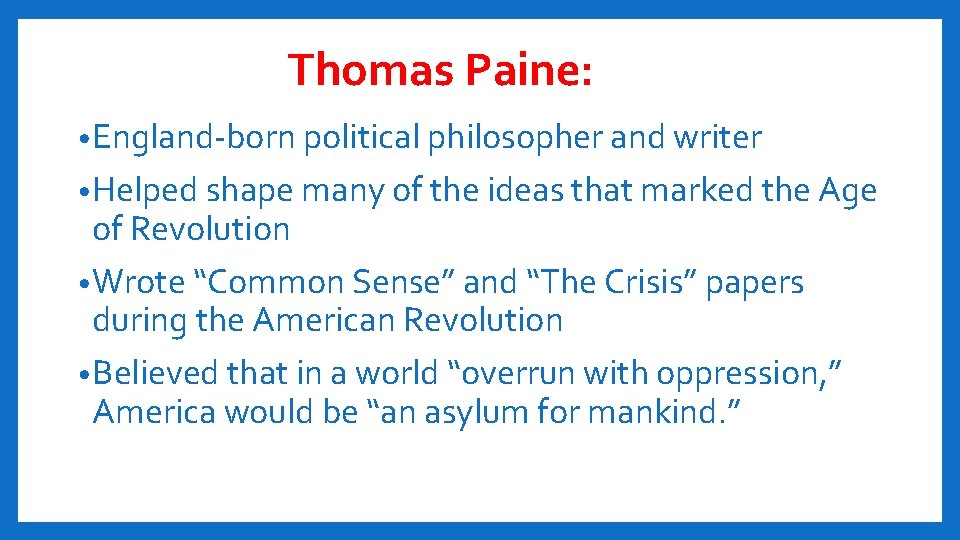 Thomas Paine: • England-born political philosopher and writer • Helped shape many of the