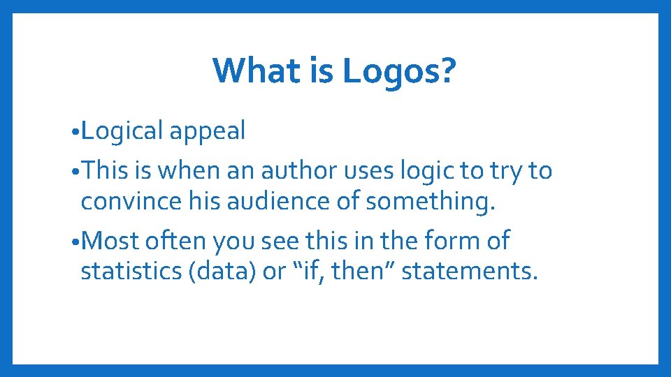 What is Logos? • Logical appeal • This is when an author uses logic