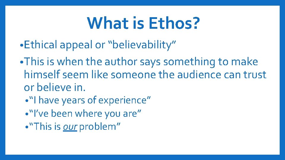 What is Ethos? • Ethical appeal or “believability” • This is when the author