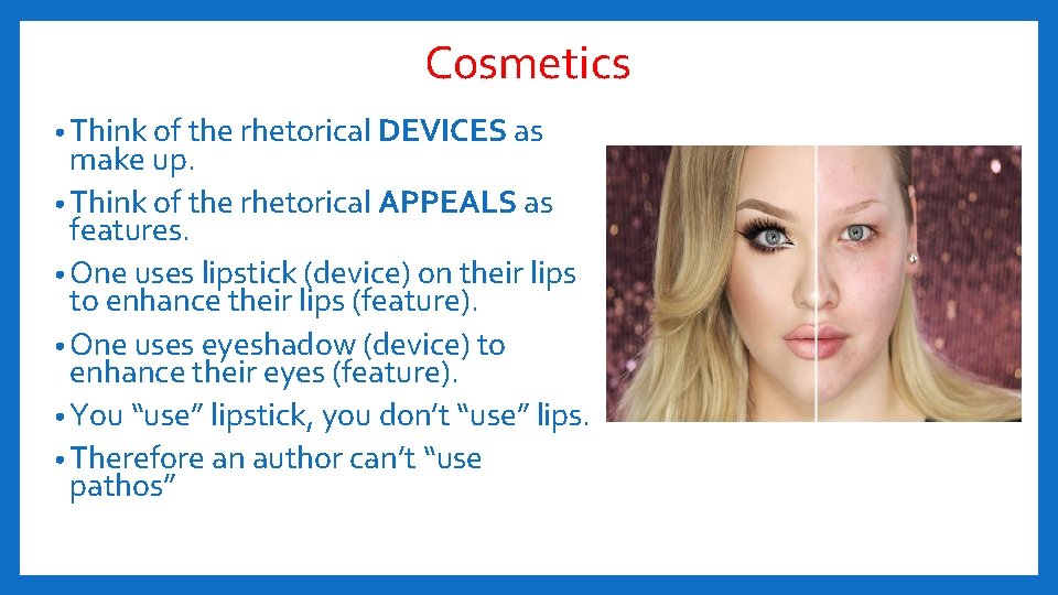 Cosmetics • Think of the rhetorical DEVICES as make up. • Think of the