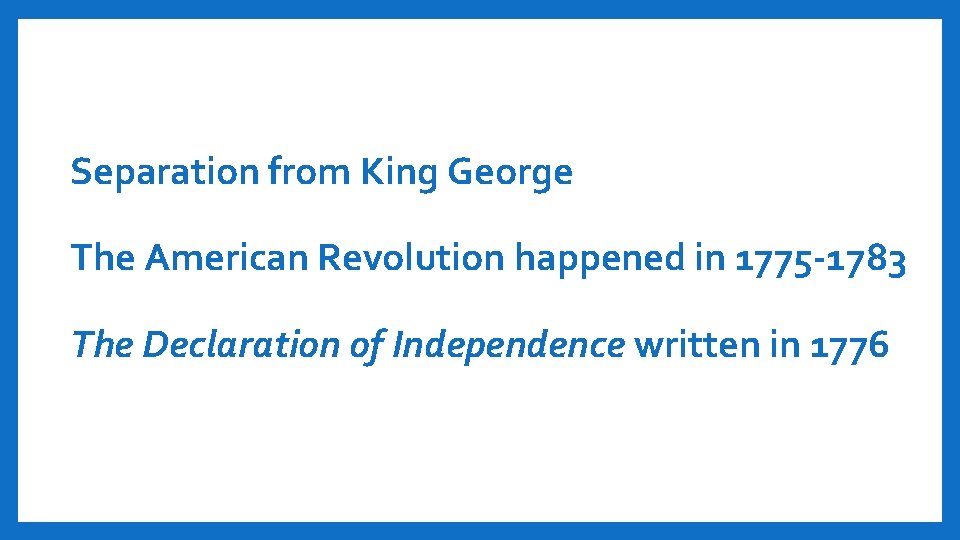 Separation from King George The American Revolution happened in 1775 -1783 The Declaration of