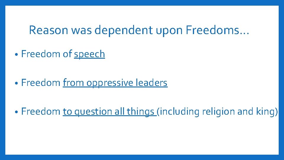 Reason was dependent upon Freedoms… • Freedom of speech • Freedom from oppressive leaders