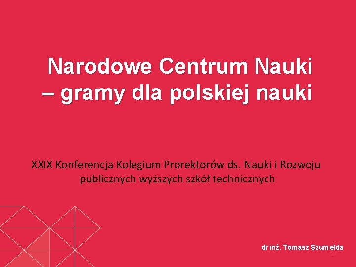 Narodowe Centrum Nauki – gramy dla polskiej nauki XXIX Konferencja Kolegium Prorektorów ds. Nauki Narodowe Centrum Nauki – gramy dla polskiej nauki XXIX Konferencja Kolegium Prorektorów ds. Nauki