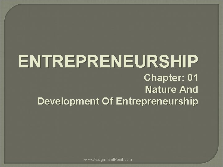 ENTREPRENEURSHIP Chapter: 01 Nature And Development Of Entrepreneurship www. Assignment. Point. com 