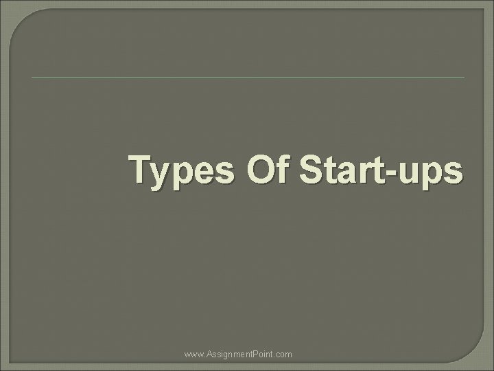 Types Of Start-ups www. Assignment. Point. com 