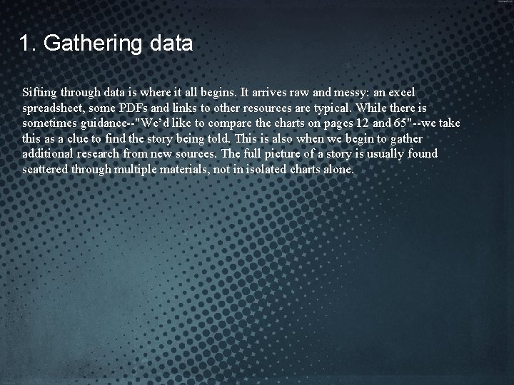 1. Gathering data Sifting through data is where it all begins. It arrives raw