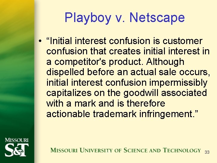 Playboy v. Netscape • “Initial interest confusion is customer confusion that creates initial interest
