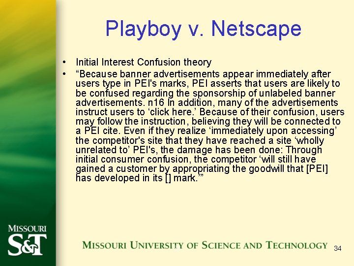 Playboy v. Netscape • Initial Interest Confusion theory • “Because banner advertisements appear immediately