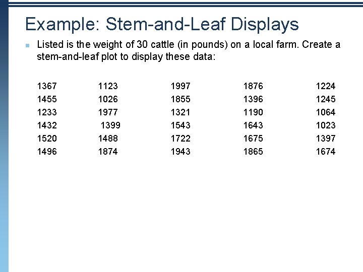 Example: Stem-and-Leaf Displays n Listed is the weight of 30 cattle (in pounds) on