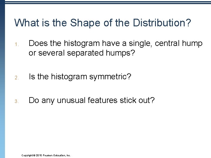 What is the Shape of the Distribution? 1. Does the histogram have a single,