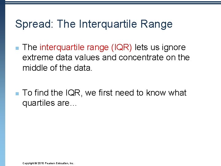 Spread: The Interquartile Range n n The interquartile range (IQR) lets us ignore extreme