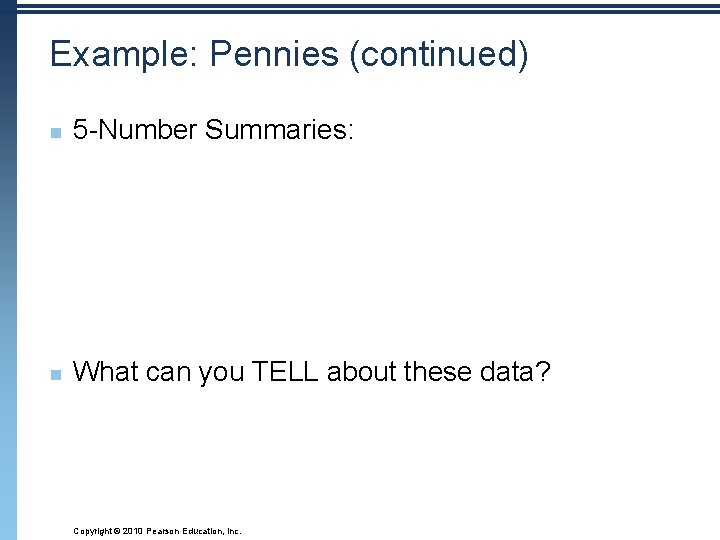 Example: Pennies (continued) n 5 -Number Summaries: n What can you TELL about these