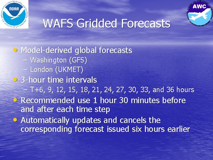WAFS Gridded Forecasts • Model-derived global forecasts – Washington (GFS) – London (UKMET) •