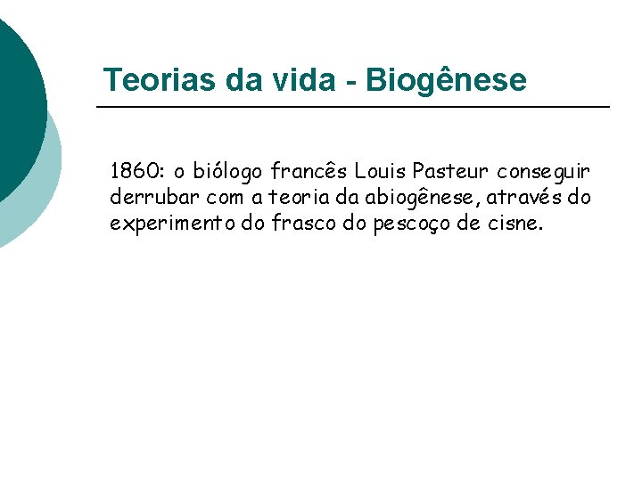 Teorias da vida - Biogênese 1860: o biólogo francês Louis Pasteur conseguir derrubar com