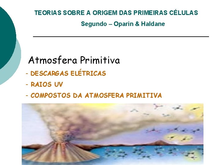 TEORIAS SOBRE A ORIGEM DAS PRIMEIRAS CÉLULAS Segundo – Oparin & Haldane Atmosfera Primitiva