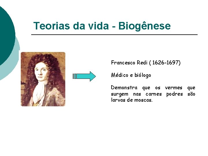 Teorias da vida - Biogênese Francesco Redi ( 1626 -1697) Médico e biólogo Demonstra