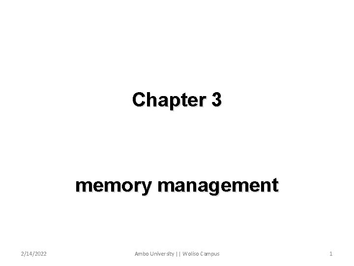 Chapter 3 memory management 2/14/2022 Ambo University || Woliso Campus 1 