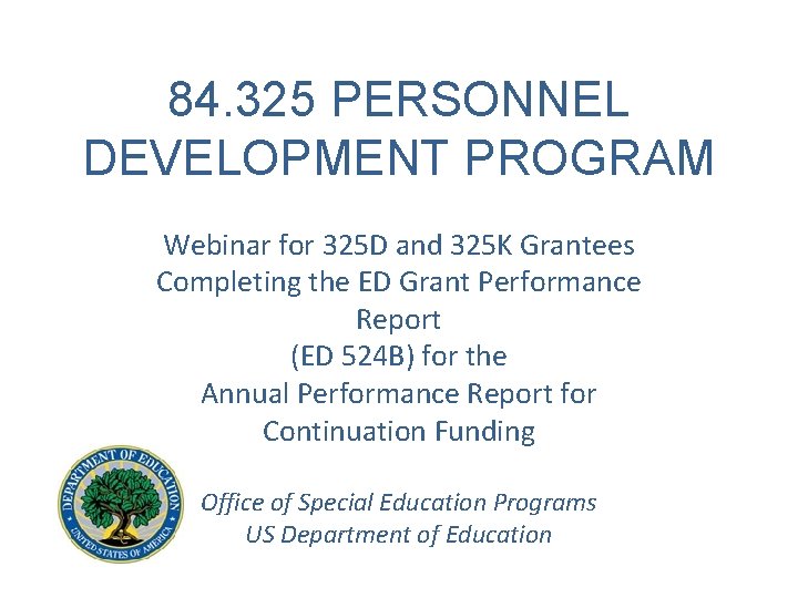 84. 325 PERSONNEL DEVELOPMENT PROGRAM Webinar for 325 D and 325 K Grantees Completing