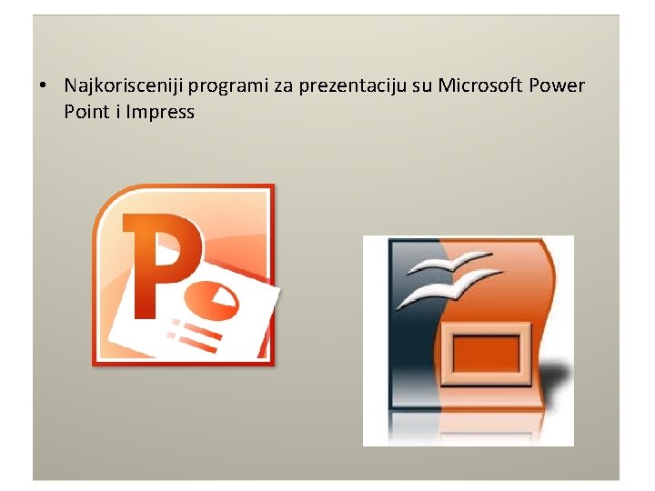  • Najkorisceniji programi za prezentaciju su Microsoft Power Point i Impress 