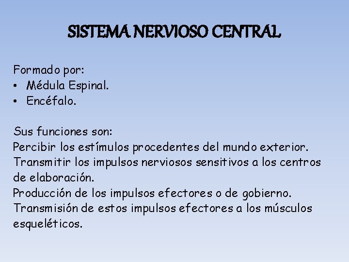 SISTEMA NERVIOSO CENTRAL Formado por: • Médula Espinal. • Encéfalo. Sus funciones son: Percibir