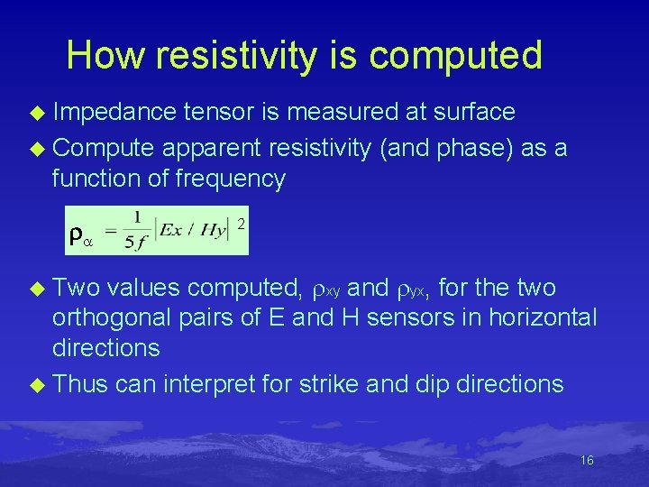 How resistivity is computed u Impedance tensor is measured at surface u Compute apparent