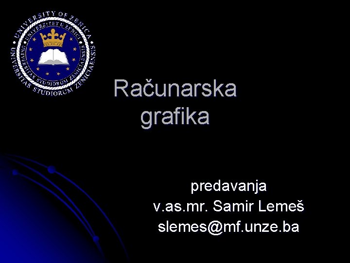 Računarska grafika predavanja v. as. mr. Samir Lemeš slemes@mf. unze. ba 