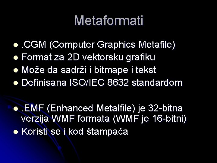 Metaformati. CGM (Computer Graphics Metafile) l Format za 2 D vektorsku grafiku l Može