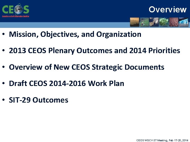 Overview • Mission, Objectives, and Organization • 2013 CEOS Plenary Outcomes and 2014 Priorities