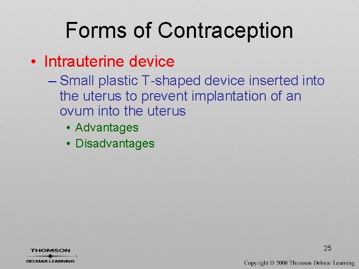 Forms of Contraception • Intrauterine device – Small plastic T-shaped device inserted into the