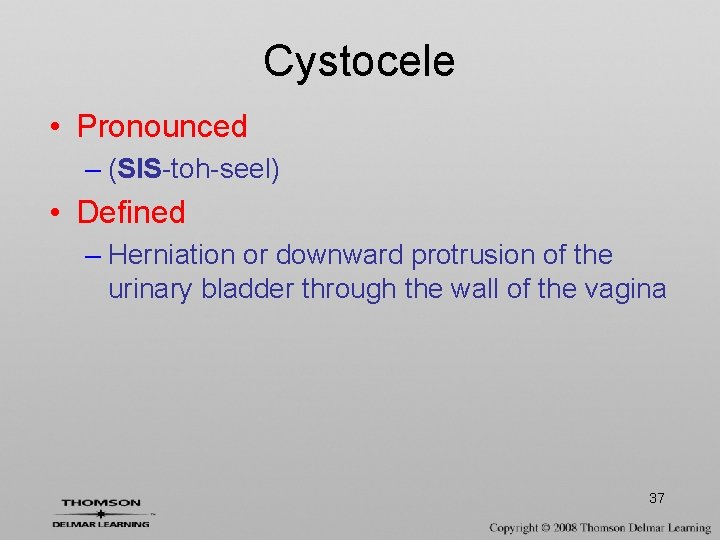 Cystocele • Pronounced – (SIS-toh-seel) • Defined – Herniation or downward protrusion of the